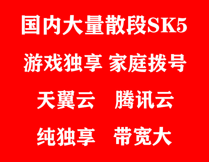 全国散段SK5 万安网游加速器IP 有米网游加速器IP  老鱼IP 天翼云IP 腾讯云IP